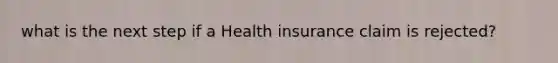 what is the next step if a Health insurance claim is rejected?