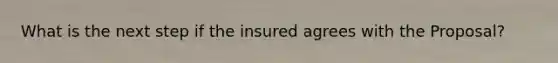 What is the next step if the insured agrees with the Proposal?