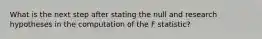 What is the next step after stating the null and research hypotheses in the computation of the F statistic?