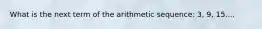 What is the next term of the arithmetic sequence: 3, 9, 15....