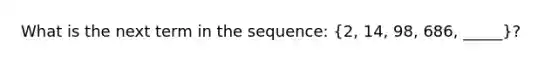 What is the next term in the sequence: (2, 14, 98, 686, _____)?