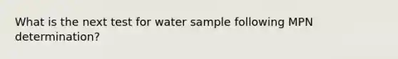 What is the next test for water sample following MPN determination?