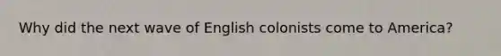 Why did the next wave of English colonists come to America?