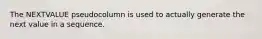 The NEXTVALUE pseudocolumn is used to actually generate the next value in a sequence.