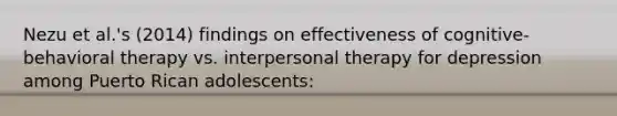 Nezu et al.'s (2014) findings on effectiveness of cognitive-behavioral therapy vs. interpersonal therapy for depression among Puerto Rican adolescents: