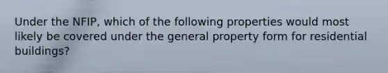 Under the NFIP, which of the following properties would most likely be covered under the general property form for residential buildings?