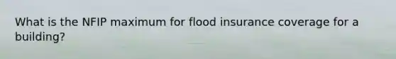 What is the NFIP maximum for flood insurance coverage for a building?