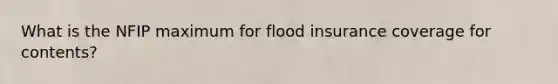 What is the NFIP maximum for flood insurance coverage for contents?