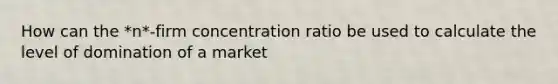 How can the *n*-firm concentration ratio be used to calculate the level of domination of a market