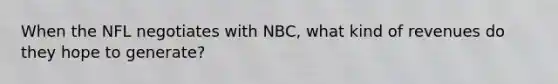 When the NFL negotiates with NBC, what kind of revenues do they hope to generate?