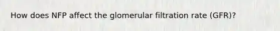 How does NFP affect the glomerular filtration rate (GFR)?