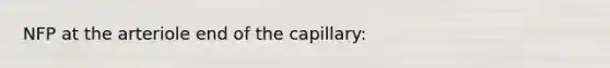 NFP at the arteriole end of the capillary: