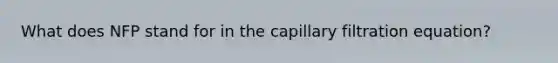 What does NFP stand for in the capillary filtration equation?