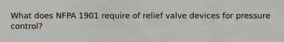 What does NFPA 1901 require of relief valve devices for pressure control?