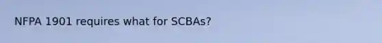 NFPA 1901 requires what for SCBAs?