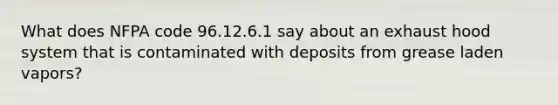 What does NFPA code 96.12.6.1 say about an exhaust hood system that is contaminated with deposits from grease laden vapors?