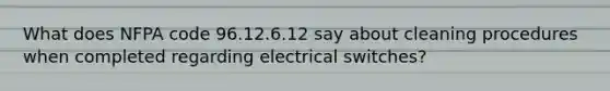 What does NFPA code 96.12.6.12 say about cleaning procedures when completed regarding electrical switches?