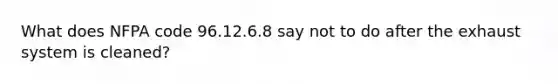 What does NFPA code 96.12.6.8 say not to do after the exhaust system is cleaned?