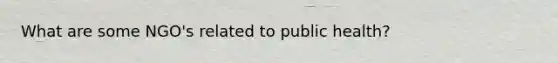 What are some NGO's related to public health?