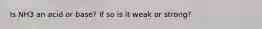 Is NH3 an acid or base? If so is it weak or strong?