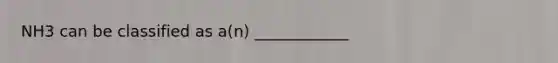 NH3 can be classified as a(n) ____________