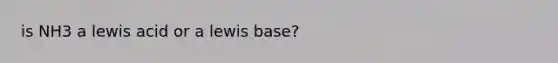 is NH3 a lewis acid or a lewis base?