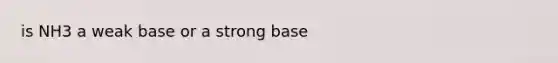 is NH3 a weak base or a strong base