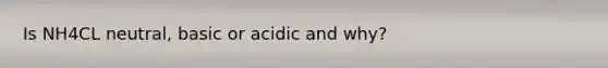 Is NH4CL neutral, basic or acidic and why?