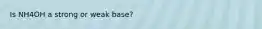 Is NH4OH a strong or weak base?