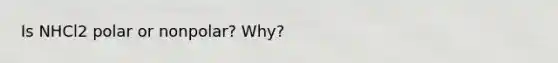 Is NHCl2 polar or nonpolar? Why?