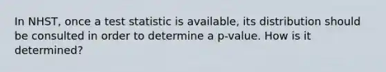 In NHST, once a test statistic is available, its distribution should be consulted in order to determine a p-value. How is it determined?