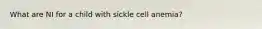 What are NI for a child with sickle cell anemia?