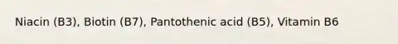 Niacin (B3), Biotin (B7), Pantothenic acid (B5), Vitamin B6