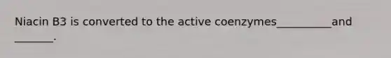 Niacin B3 is converted to the active coenzymes__________and _______.