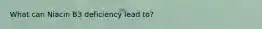 What can Niacin B3 deficiency lead to?