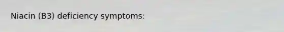 Niacin (B3) deficiency symptoms: