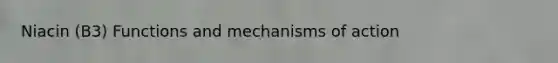 Niacin (B3) Functions and mechanisms of action