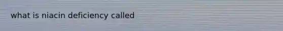 what is niacin deficiency called