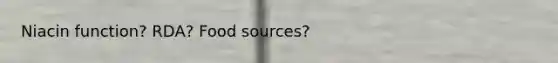 Niacin function? RDA? Food sources?