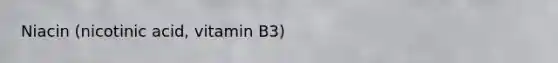 Niacin (nicotinic acid, vitamin B3)