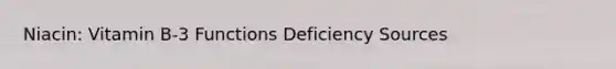Niacin: Vitamin B-3 Functions Deficiency Sources