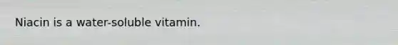 Niacin is a water-soluble vitamin.