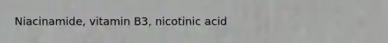 Niacinamide, vitamin B3, nicotinic acid