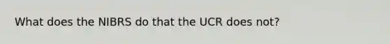 What does the NIBRS do that the UCR does not?