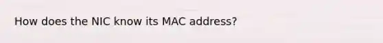 How does the NIC know its MAC address?