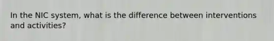 In the NIC system, what is the difference between interventions and activities?