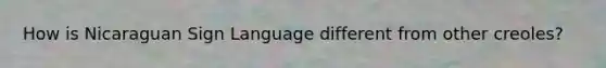 How is Nicaraguan Sign Language different from other creoles?