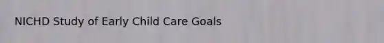 NICHD Study of Early Child Care Goals