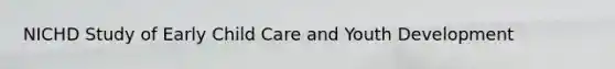 NICHD Study of Early Child Care and Youth Development