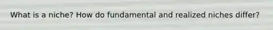 What is a niche? How do fundamental and realized niches differ?